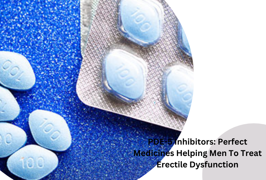PDE-5 Inhibitors: Perfect Medicines Helping Men To Treat Erectile Dysfunction