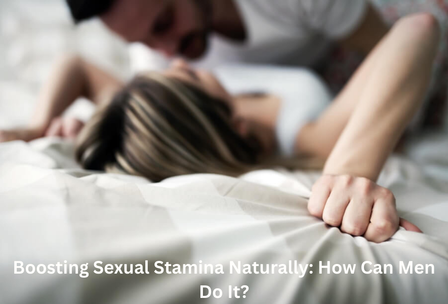 Boosting Sexual Stamina Naturally: How Can Men Do It?